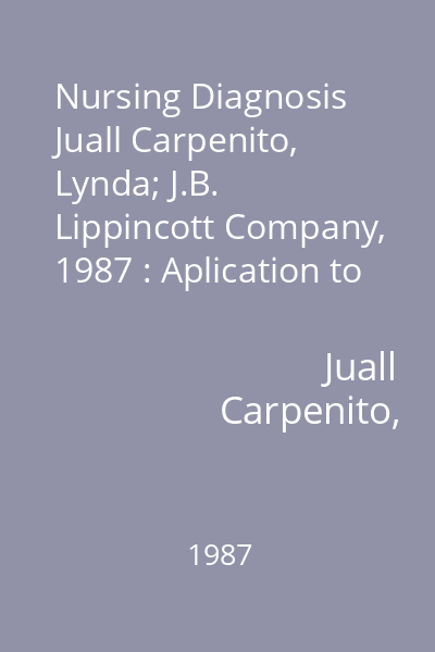 Nursing Diagnosis   Juall Carpenito, Lynda; J.B. Lippincott Company, 1987 : Aplication to Clinical Practice