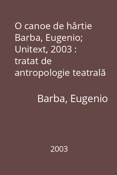 O canoe de hârtie   Barba, Eugenio; Unitext, 2003 : tratat de antropologie teatrală