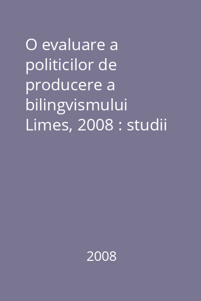 O evaluare a politicilor de producere a bilingvismului   Limes, 2008 : studii elaborate pe baza prezentărilor din cadrul conferinţei de la Miercurea Ciuc, 12-13 iunie 2008