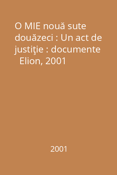 O MIE nouă sute douăzeci : Un act de justiţie : documente   Elion, 2001