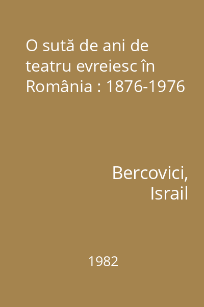 O sută de ani de teatru evreiesc în România : 1876-1976