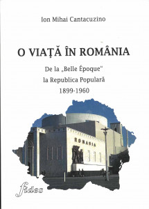 O viață în România : De la "Belle Époque" la Republica Populară : 1899-1960