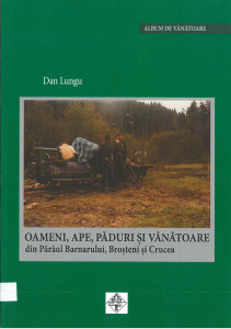Oameni, ape, păduri și vânătoare din Pârâul Barnarului, Broșteni și Crucea : album de vânătoare