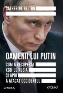 Oamenii lui Putin : cum a recuperat KGB-ul Rusia și apoi a atacat Occidentul