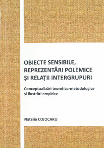 Obiecte sensibile, reprezentări polemice și relații intergrupuri : conceptualizări teoretico-metodologice și ilustrări empirice