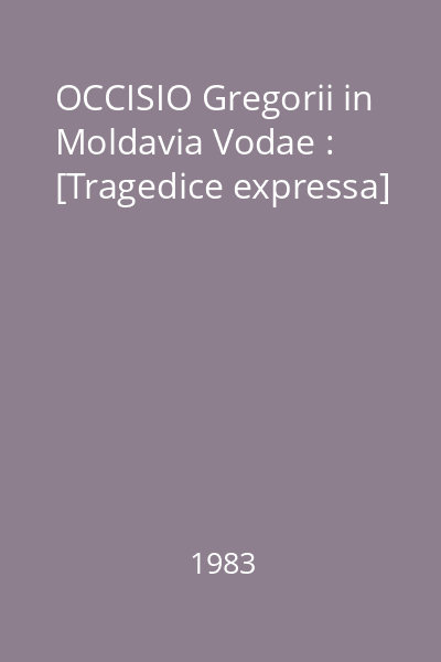 OCCISIO Gregorii in Moldavia Vodae : [Tragedice expressa]
