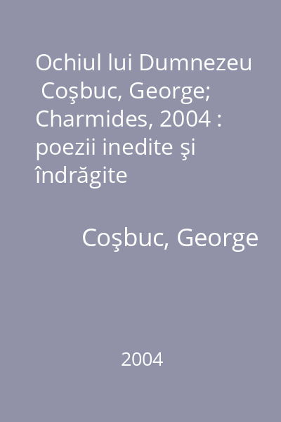 Ochiul lui Dumnezeu   Coşbuc, George; Charmides, 2004 : poezii inedite şi îndrăgite