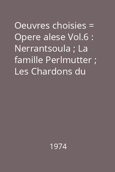 Oeuvres choisies = Opere alese Vol.6 : Nerrantsoula ; La famille Perlmutter ; Les Chardons du Baragan = Neranțula ; Familia Perlmutter ; Ciulinii  Bărăganului