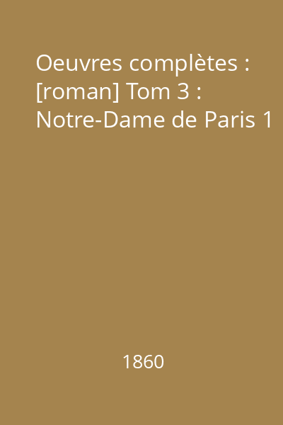 Oeuvres complètes : [roman] Tom 3 : Notre-Dame de Paris 1