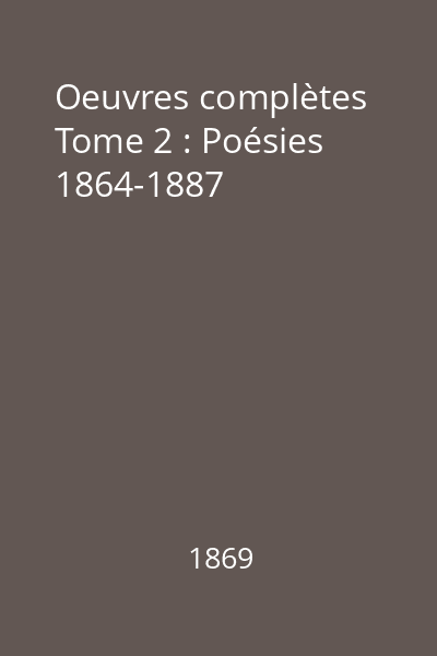 Oeuvres complètes Tome 2 : Poésies 1864-1887