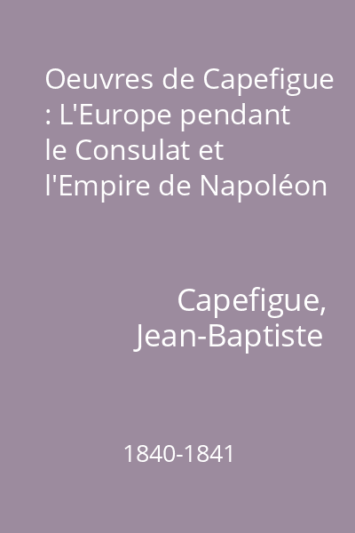 Oeuvres de Capefigue : L'Europe pendant le Consulat et l'Empire de Napoléon
