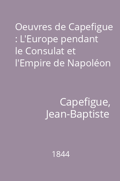 Oeuvres de Capefigue : L'Europe pendant le Consulat et l'Empire de Napoléon