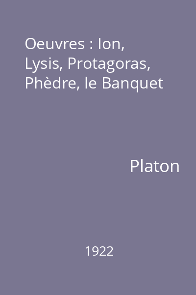 Oeuvres : Ion, Lysis, Protagoras, Phèdre, le Banquet