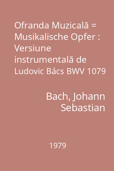 Ofranda Muzicală = Musikalische Opfer : Versiune instrumentală de Ludovic Bács BWV 1079