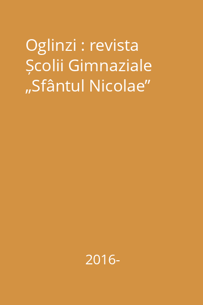 Oglinzi : revista Școlii Gimnaziale „Sfântul Nicolae”