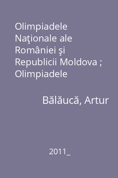 Olimpiadele Naţionale ale României şi Republicii Moldova ; Olimpiadele Balcanice pentru Juniori (O.B.M.J.) - 2011 : clasele V-VIII