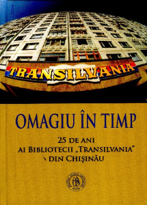 Omagiu în timp : 25 de ani ai Bibliotecii "Transilvania" din Chişinău