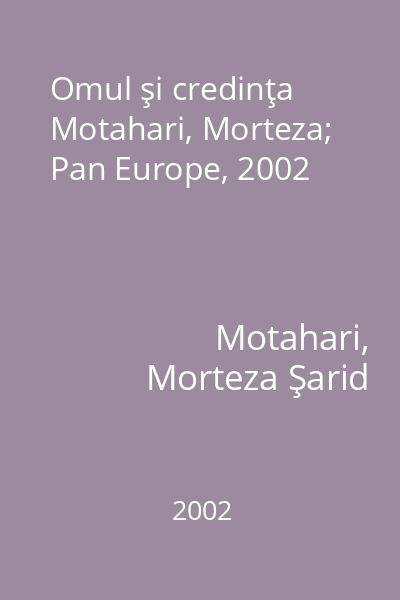 Omul şi credinţa   Motahari, Morteza; Pan Europe, 2002