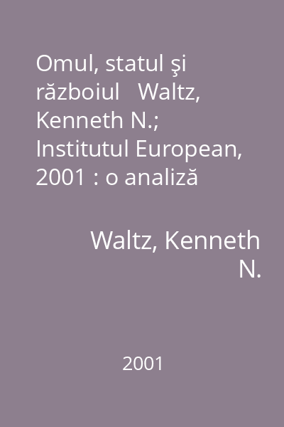 Omul, statul şi războiul   Waltz, Kenneth N.; Institutul European, 2001 : o analiză teoretică