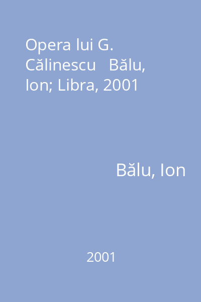 Opera lui G. Călinescu   Bălu, Ion; Libra, 2001