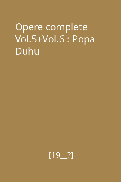 Opere complete Vol.5+Vol.6 : Popa Duhu