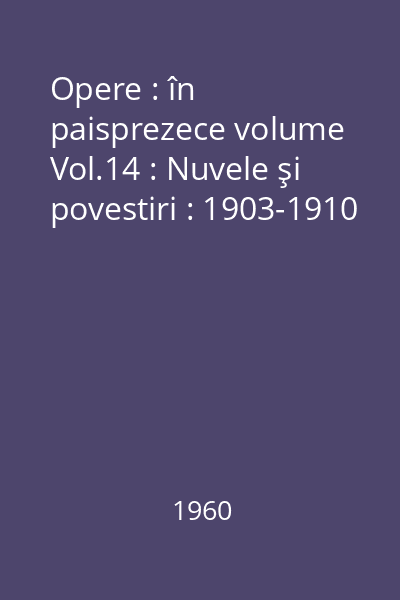 Opere : în paisprezece volume Vol.14 : Nuvele şi povestiri : 1903-1910