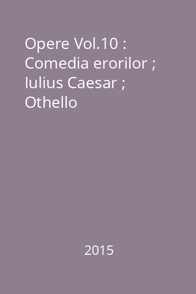 Opere Vol.10 : Comedia erorilor ; Iulius Caesar ; Othello
