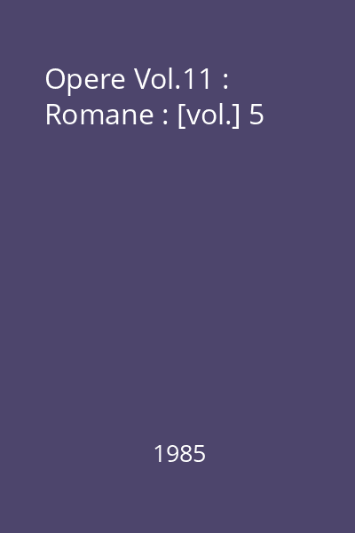 Opere Vol.11 : Romane : [vol.] 5