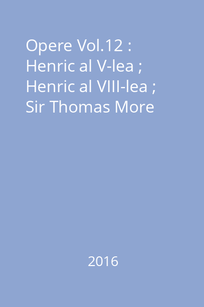 Opere Vol.12 : Henric al V-lea ; Henric al VIII-lea ; Sir Thomas More