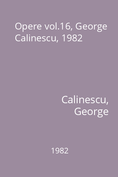 Opere vol.16, George Calinescu, 1982