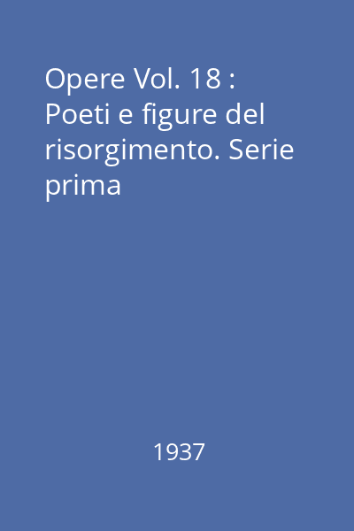 Opere Vol. 18 : Poeti e figure del risorgimento. Serie prima