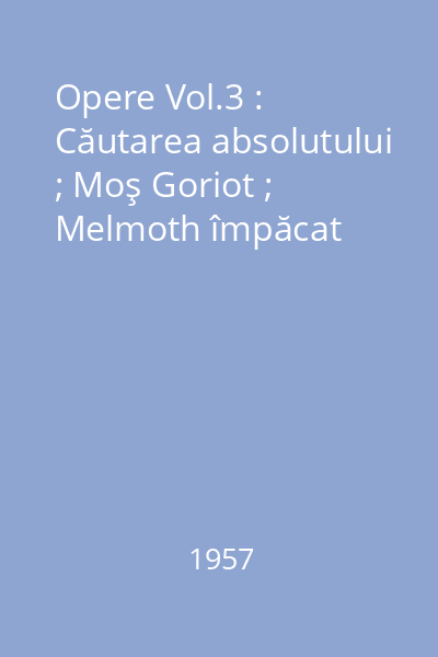 Opere Vol.3 : Căutarea absolutului ; Moş Goriot ; Melmoth împăcat