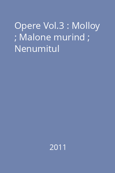 Opere Vol.3 : Molloy ; Malone murind ; Nenumitul