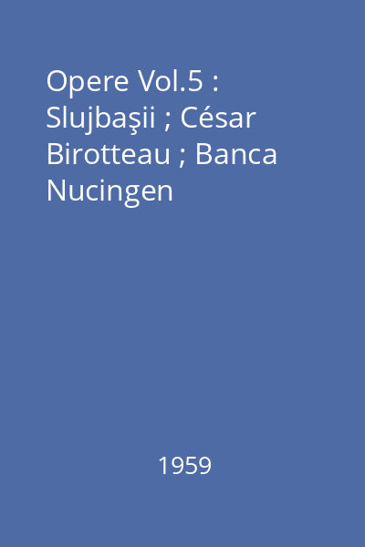 Opere Vol.5 : Slujbaşii ; César Birotteau ; Banca Nucingen