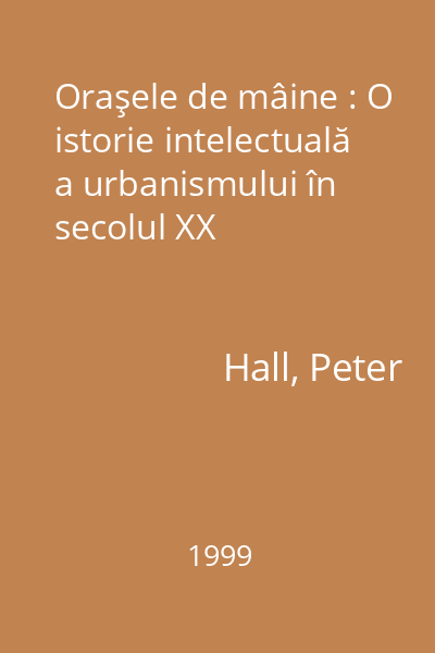 Oraşele de mâine : O istorie intelectuală a urbanismului în secolul XX