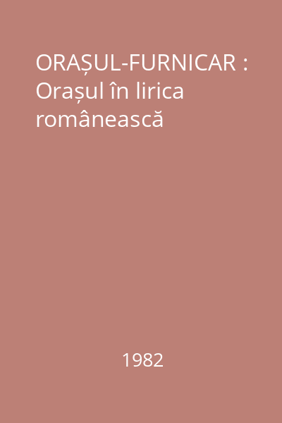 ORAȘUL-FURNICAR : Orașul în lirica românească