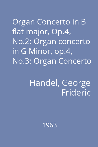 Organ Concerto in B flat major, Op.4, No.2; Organ concerto in G Minor, op.4, No.3; Organ Concerto in C major