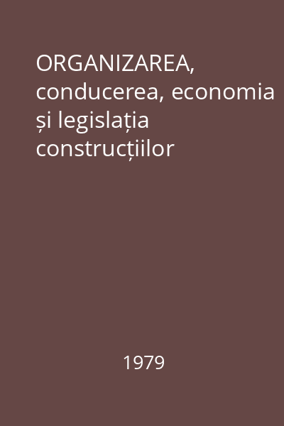 ORGANIZAREA, conducerea, economia și legislația construcțiilor