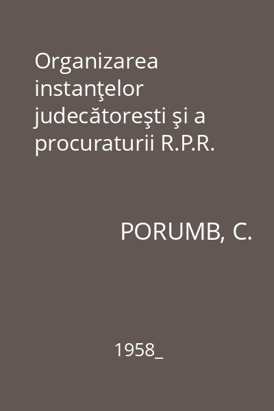 Organizarea instanţelor judecătoreşti şi a procuraturii R.P.R.