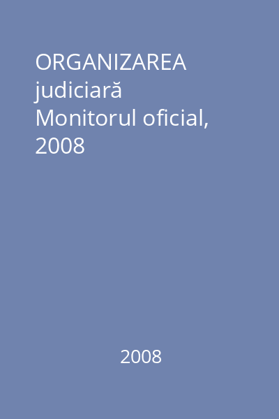 ORGANIZAREA judiciară   Monitorul oficial, 2008