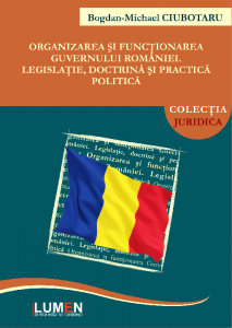 Organizarea și funcționarea Guvernului României : legislație, doctrină și practică politică