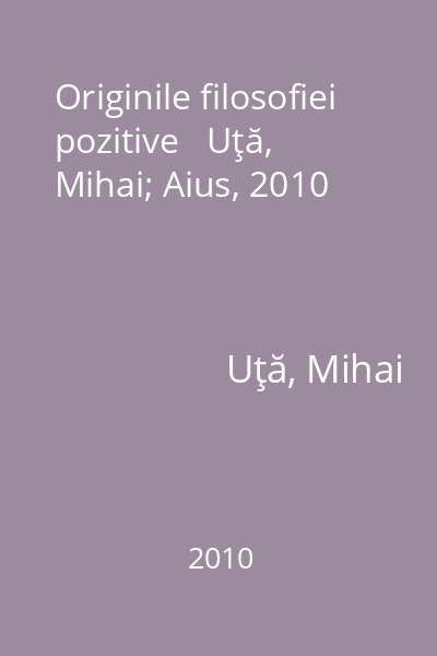 Originile filosofiei pozitive   Uţă, Mihai; Aius, 2010