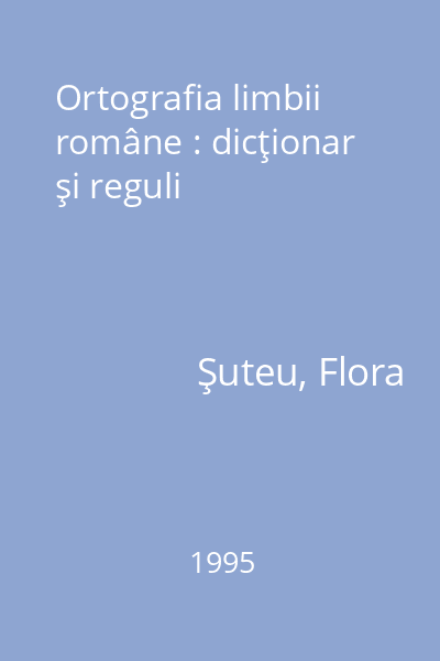 Ortografia limbii române : dicţionar şi reguli
