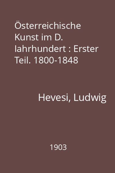 Österreichische Kunst im D. Iahrhundert : Erster Teil. 1800-1848
