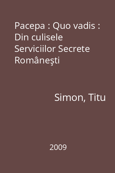 Pacepa : Quo vadis : Din culisele Serviciilor Secrete Româneşti