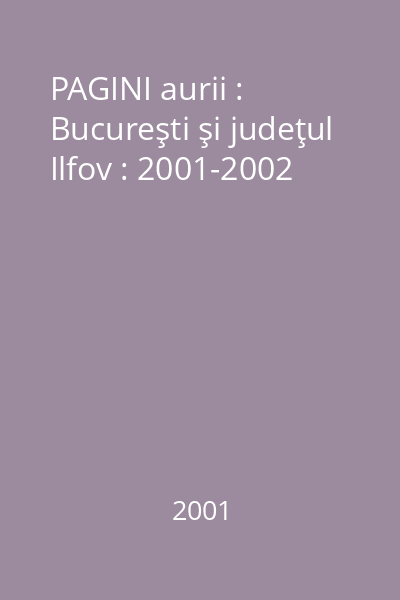 PAGINI aurii : Bucureşti şi judeţul Ilfov : 2001-2002