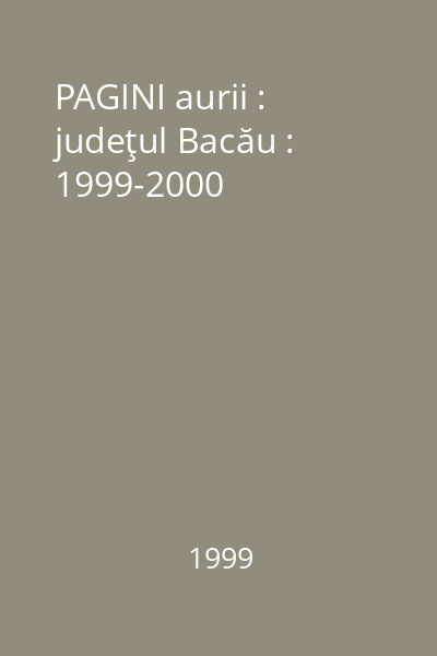 PAGINI aurii : judeţul Bacău : 1999-2000