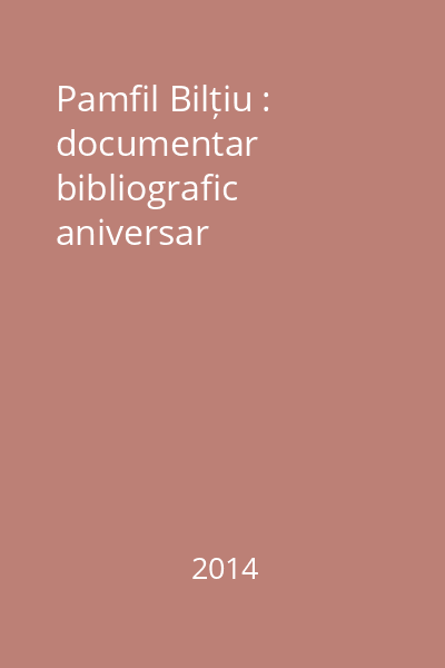 Pamfil Bilțiu : documentar bibliografic aniversar