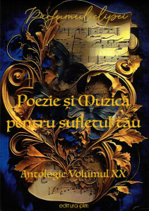 PARFUMUL clipei : antologie Vol.20 : Poezie și muzică pentru sufletul tău