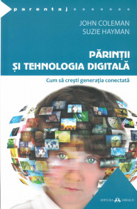 Părinţii şi tehnologia digitală : cum să creşti generaţia conectată